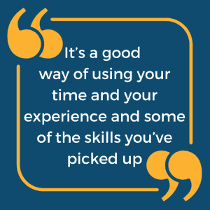 “It’s a good way of using your time and your experience and some of the skills you’ve picked up